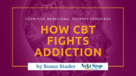 Cognitive Behavior Therapy Addiction Recovery Programs - - What You Need to Know: What Is? How It Works? How to Choose? Best for Who?